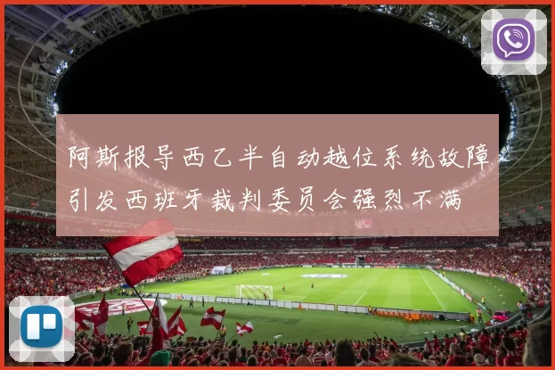 阿斯报导西乙半自动越位系统故障引发西班牙裁判委员会强烈不满
